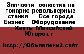 Запчасти, оснастка на токарно револьверные станки . - Все города Бизнес » Оборудование   . Ханты-Мансийский,Югорск г.